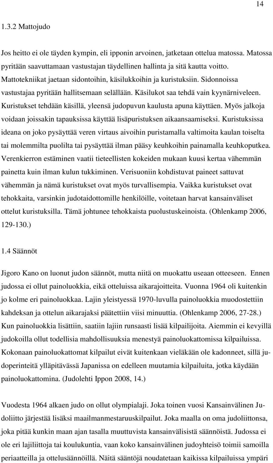 Kuristukset tehdään käsillä, yleensä judopuvun kaulusta apuna käyttäen. Myös jalkoja voidaan joissakin tapauksissa käyttää lisäpuristuksen aikaansaamiseksi.