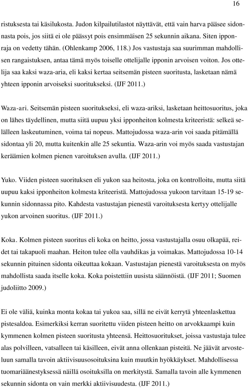 Jos ottelija saa kaksi waza-aria, eli kaksi kertaa seitsemän pisteen suoritusta, lasketaan nämä yhteen ipponin arvoiseksi suoritukseksi. (IJF 2011.) Waza-ari.