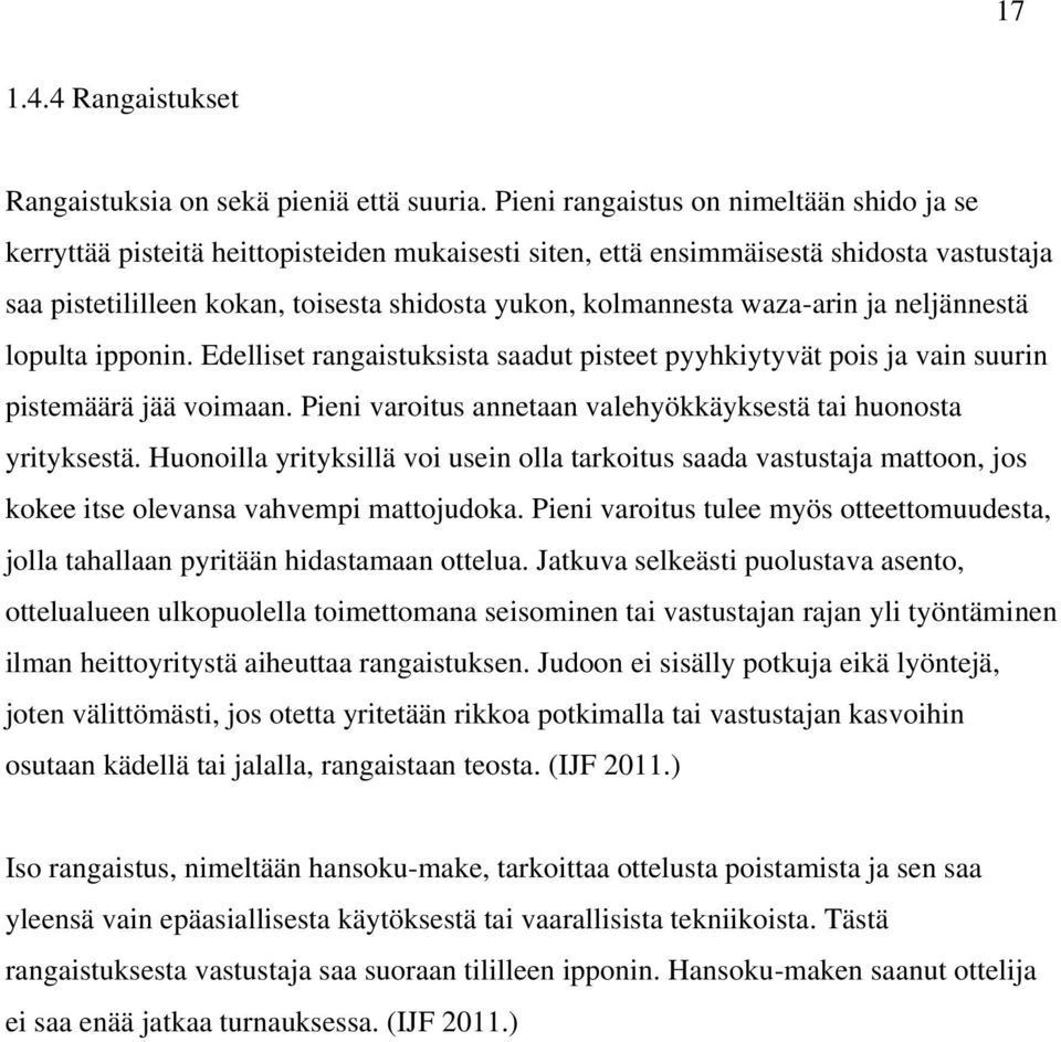 waza-arin ja neljännestä lopulta ipponin. Edelliset rangaistuksista saadut pisteet pyyhkiytyvät pois ja vain suurin pistemäärä jää voimaan.