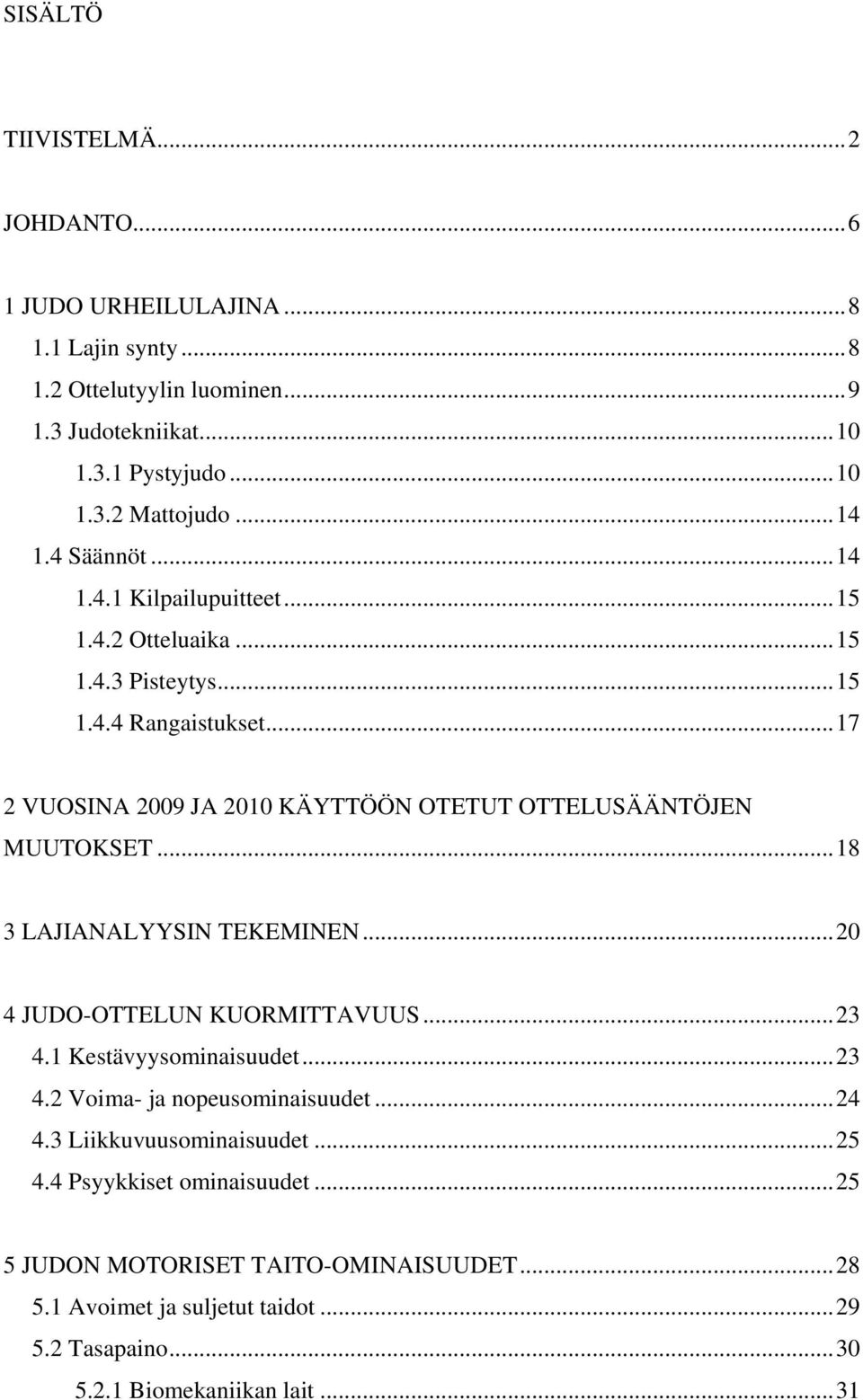 .. 17 2 VUOSINA 2009 JA 2010 KÄYTTÖÖN OTETUT OTTELUSÄÄNTÖJEN MUUTOKSET... 18 3 LAJIANALYYSIN TEKEMINEN... 20 4 JUDO-OTTELUN KUORMITTAVUUS... 23 4.1 Kestävyysominaisuudet... 23 4.2 Voima- ja nopeusominaisuudet.