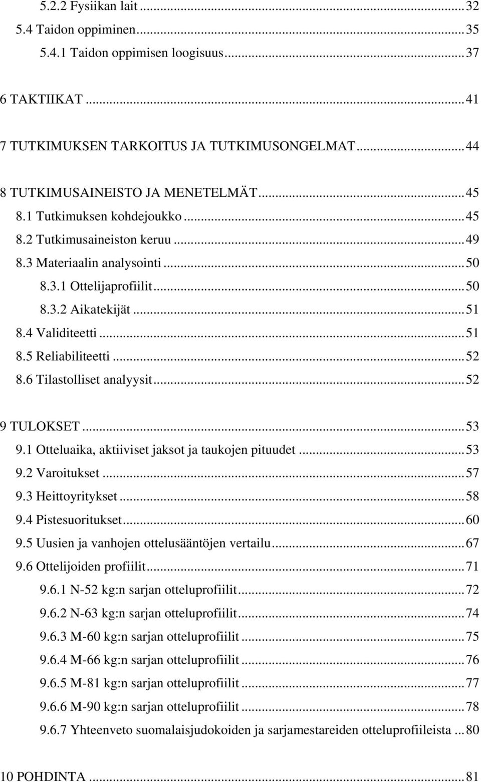 .. 52 8.6 Tilastolliset analyysit... 52 9 TULOKSET... 53 9.1 Otteluaika, aktiiviset jaksot ja taukojen pituudet... 53 9.2 Varoitukset... 57 9.3 Heittoyritykset... 58 9.4 Pistesuoritukset... 60 9.