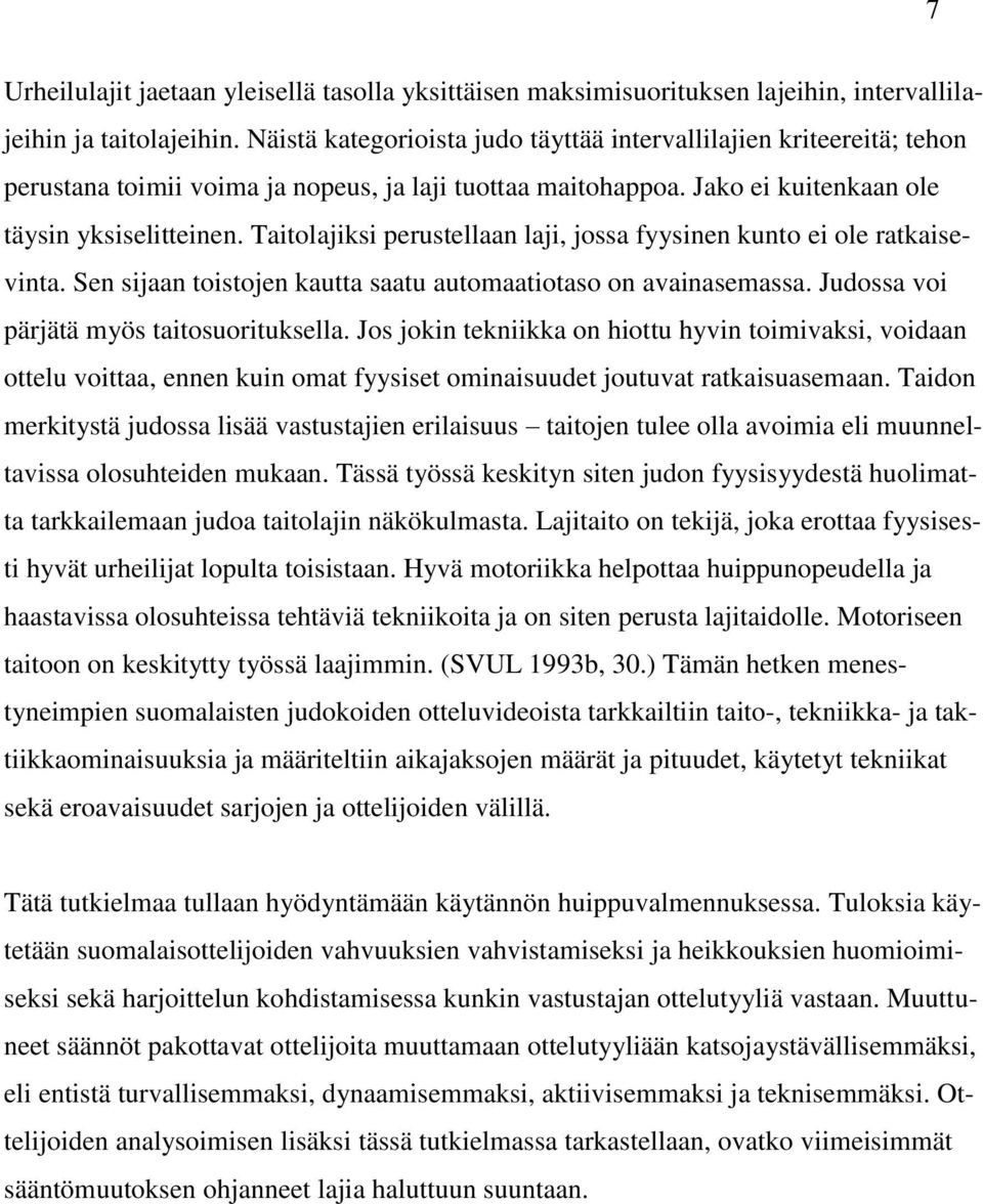 Taitolajiksi perustellaan laji, jossa fyysinen kunto ei ole ratkaisevinta. Sen sijaan toistojen kautta saatu automaatiotaso on avainasemassa. Judossa voi pärjätä myös taitosuorituksella.