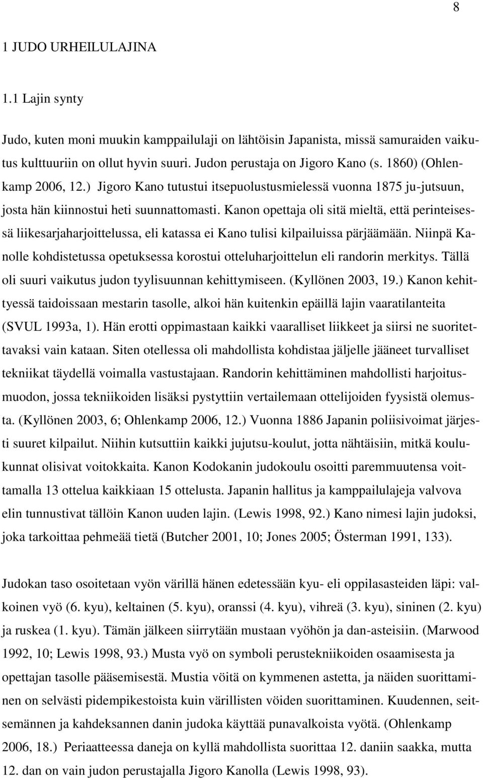 Kanon opettaja oli sitä mieltä, että perinteisessä liikesarjaharjoittelussa, eli katassa ei Kano tulisi kilpailuissa pärjäämään.