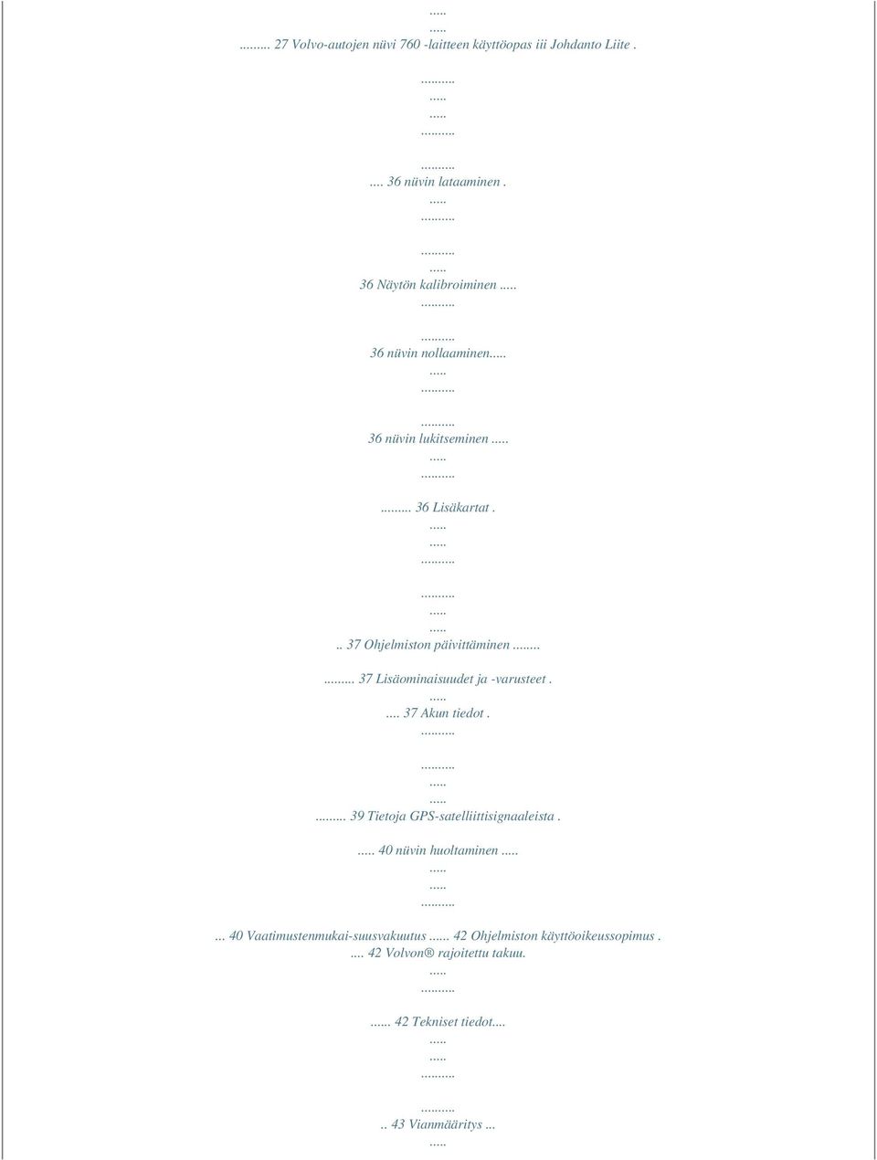 ..... 37 Lisäominaisuudet ja -varusteet.... 37 Akun tiedot.... 39 Tietoja GPS-satelliittisignaaleista.