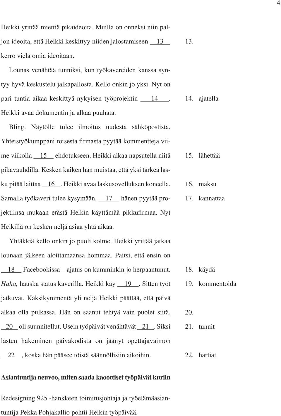 14. ajatella Heikki avaa dokumentin ja alkaa puuhata. Bling. Näytölle tulee ilmoitus uudesta sähköpostista. Yhteistyökumppani toisesta firmasta pyytää kommentteja viime viikolla 15 ehdotukseen.