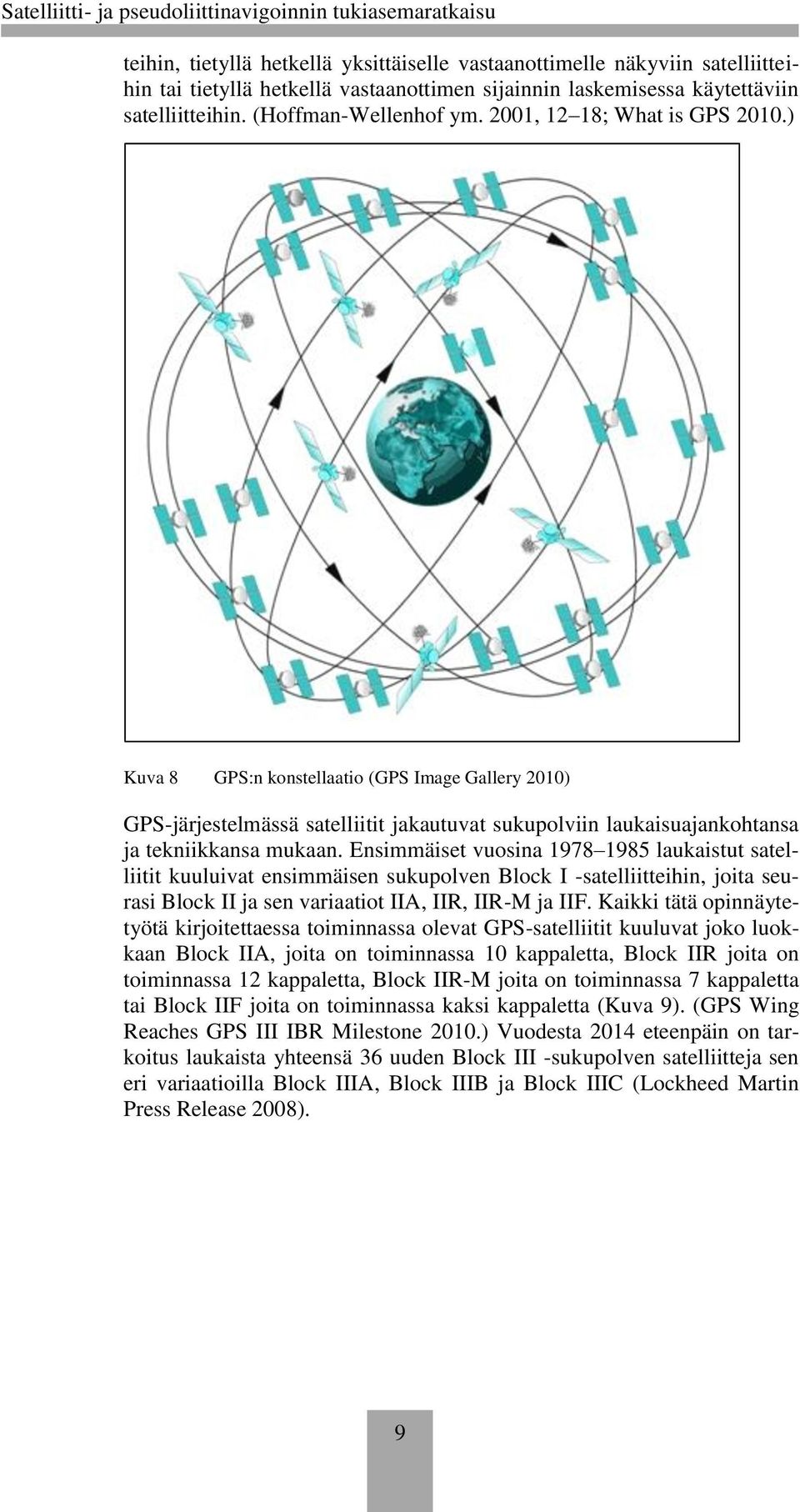 Ensimmäiset vuosina 1978 1985 laukaistut satelliitit kuuluivat ensimmäisen sukupolven Block I -satelliitteihin, joita seurasi Block II ja sen variaatiot IIA, IIR, IIR-M ja IIF.