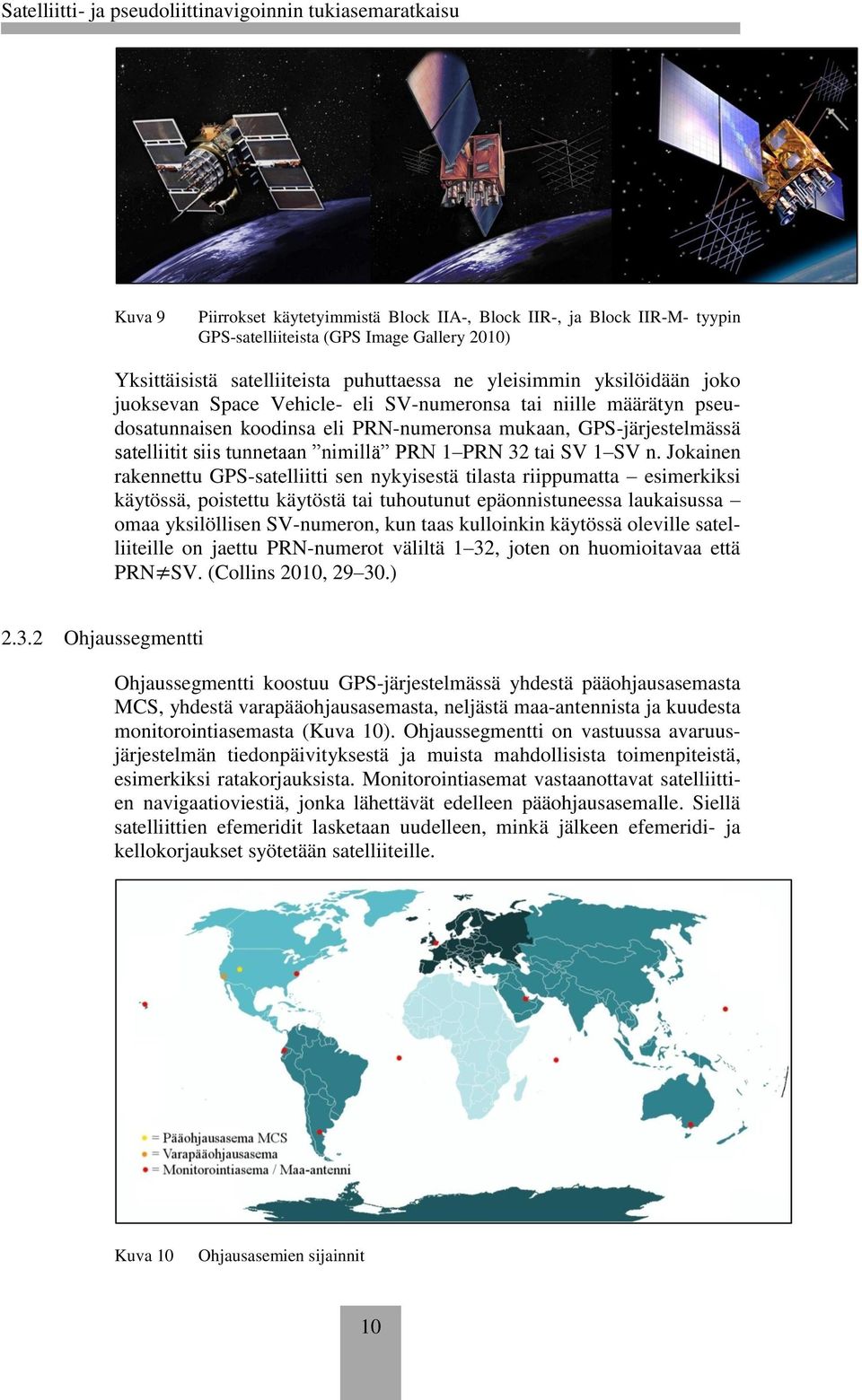 Jokainen rakennettu GPS-satelliitti sen nykyisestä tilasta riippumatta esimerkiksi käytössä, poistettu käytöstä tai tuhoutunut epäonnistuneessa laukaisussa omaa yksilöllisen SV-numeron, kun taas