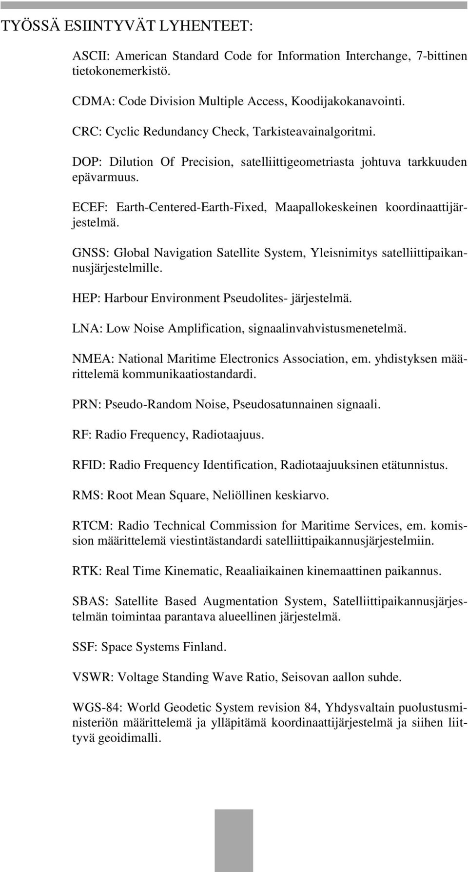 ECEF: Earth-Centered-Earth-Fixed, Maapallokeskeinen koordinaattijärjestelmä. GNSS: Global Navigation Satellite System, Yleisnimitys satelliittipaikannusjärjestelmille.