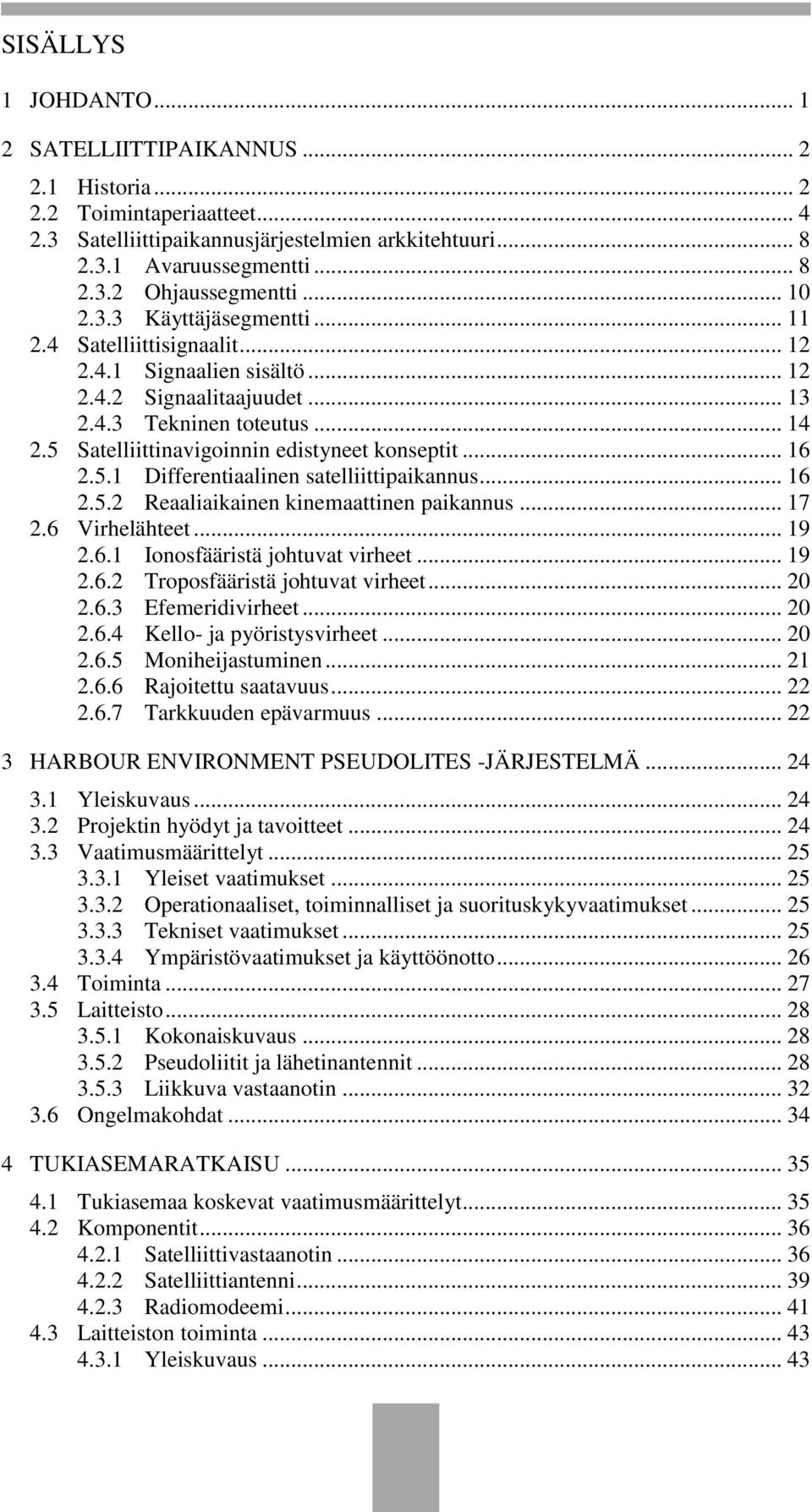 5 Satelliittinavigoinnin edistyneet konseptit... 16 2.5.1 Differentiaalinen satelliittipaikannus... 16 2.5.2 Reaaliaikainen kinemaattinen paikannus... 17 2.6 Virhelähteet... 19 2.6.1 Ionosfääristä johtuvat virheet.