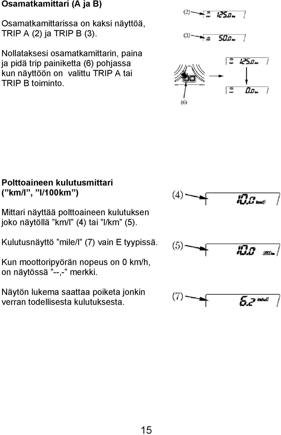 Polttoaineen kulutusmittari ( km/l, l/100km ) Mittari näyttää polttoaineen kulutuksen joko näytöllä km/l (4) tai l/km (5).