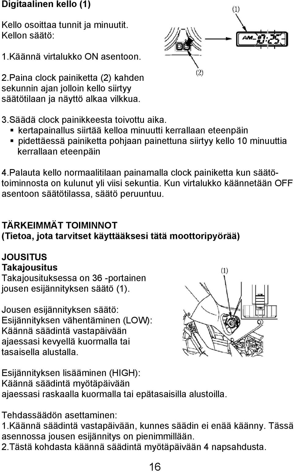 kertapainallus siirtää kelloa minuutti kerrallaan eteenpäin pidettäessä painiketta pohjaan painettuna siirtyy kello 10 minuuttia kerrallaan eteenpäin 4.