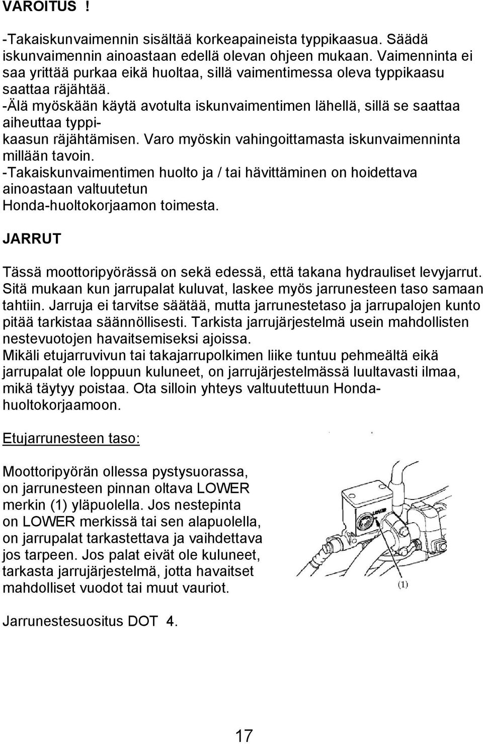 -Älä myöskään käytä avotulta iskunvaimentimen lähellä, sillä se saattaa aiheuttaa typpikaasun räjähtämisen. Varo myöskin vahingoittamasta iskunvaimenninta millään tavoin.