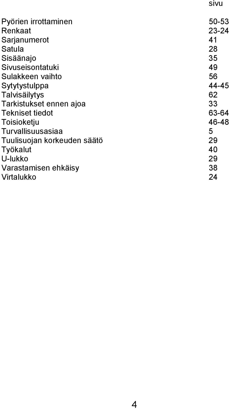 Tarkistukset ennen ajoa 33 Tekniset tiedot 63-64 Toisioketju 46-48 Turvallisuusasiaa