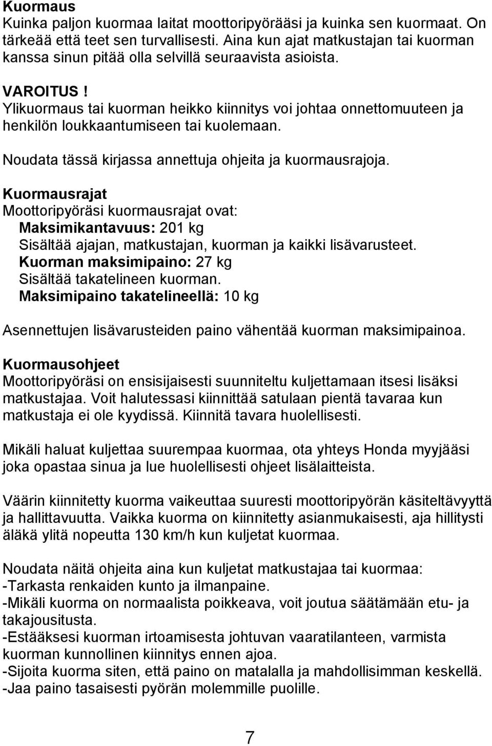 Ylikuormaus tai kuorman heikko kiinnitys voi johtaa onnettomuuteen ja henkilön loukkaantumiseen tai kuolemaan. Noudata tässä kirjassa annettuja ohjeita ja kuormausrajoja.