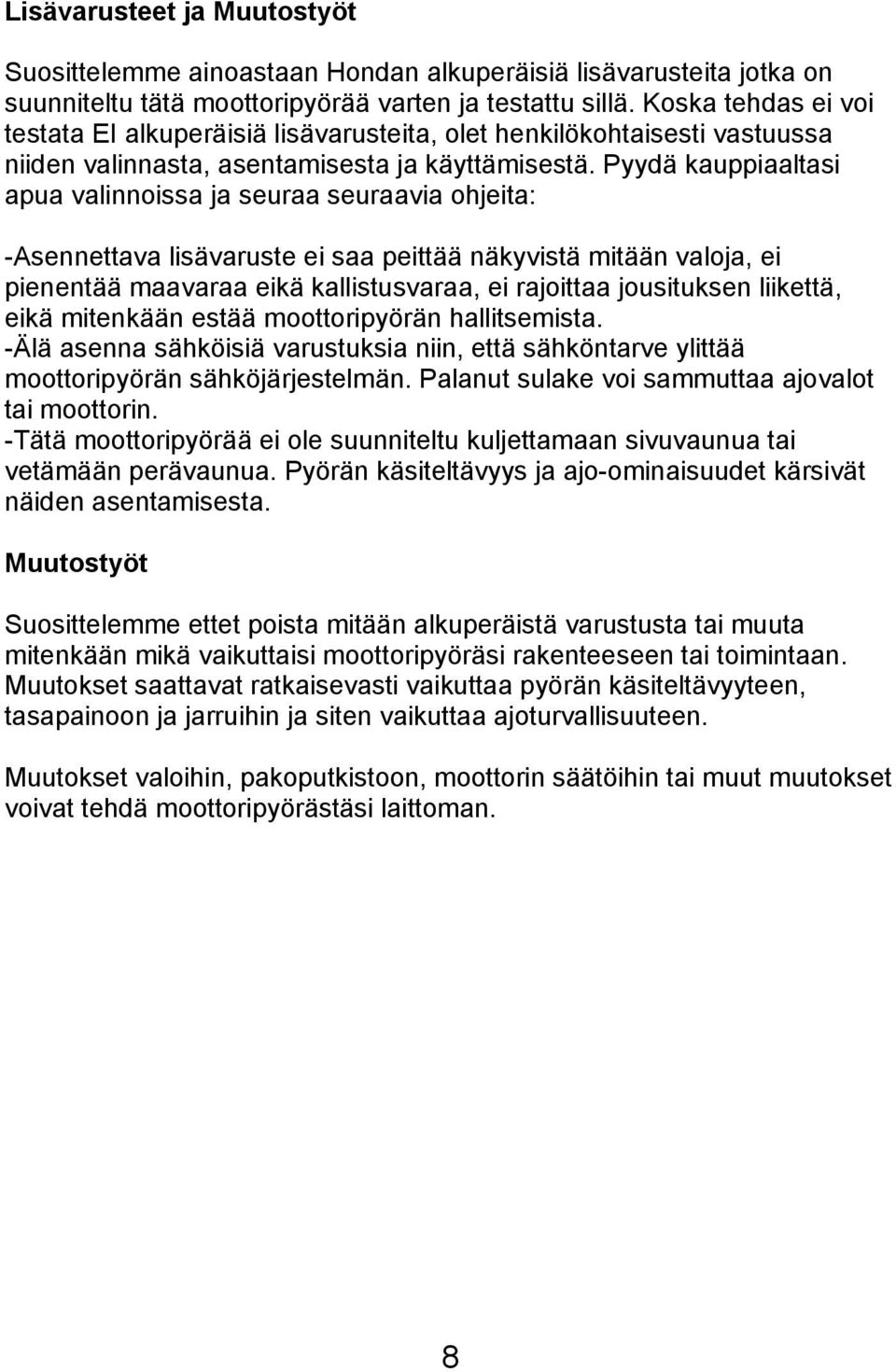 Pyydä kauppiaaltasi apua valinnoissa ja seuraa seuraavia ohjeita: -Asennettava lisävaruste ei saa peittää näkyvistä mitään valoja, ei pienentää maavaraa eikä kallistusvaraa, ei rajoittaa jousituksen