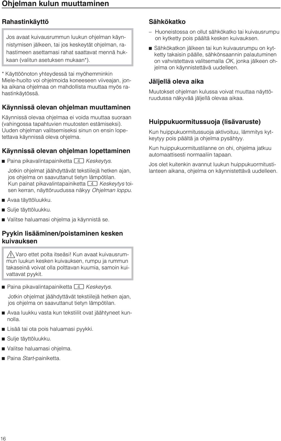 Käynnissä olevan ohjelman muuttaminen Käynnissä olevaa ohjelmaa ei voida muuttaa suoraan (vahingossa tapahtuvien muutosten estämiseksi).