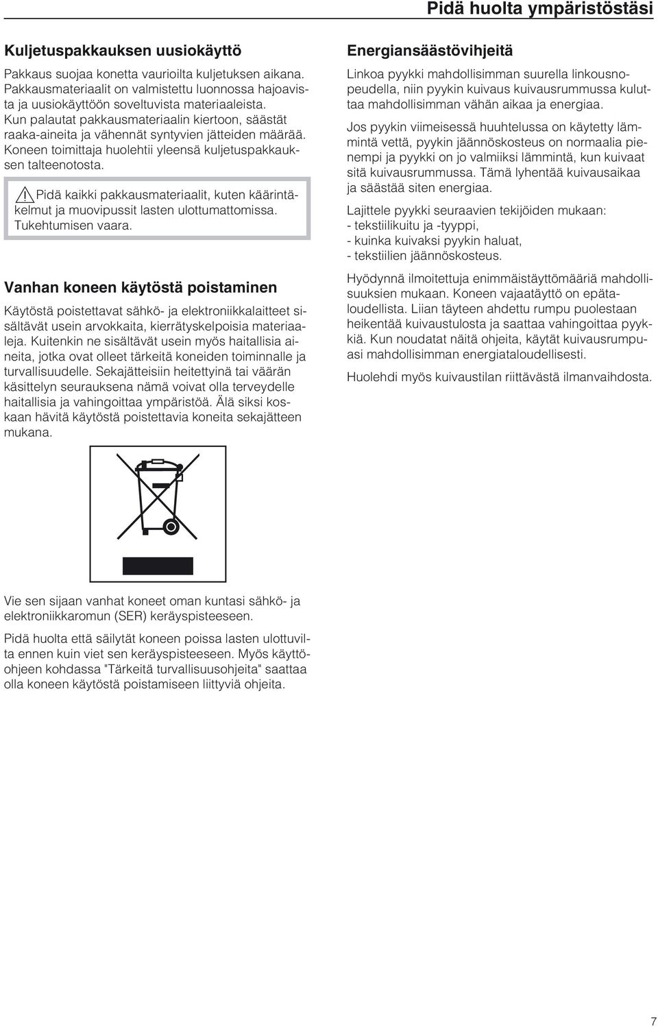 Kun palautat pakkausmateriaalin kiertoon, säästät raaka-aineita ja vähennät syntyvien jätteiden määrää. Koneen toimittaja huolehtii yleensä kuljetuspakkauksen talteenotosta.