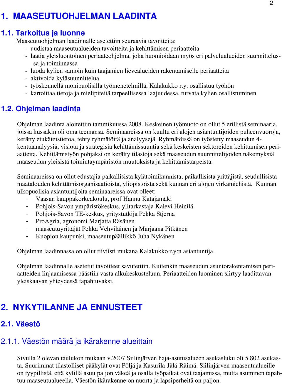 kyläsuunnittelua - työskennellä monipuolisilla työmenetelmillä, Kalakukko r.y. osallistuu työhön - kartoittaa tietoja ja mielipiteitä tarpeellisessa laajuudessa, turvata kylien osallistuminen 1.2.