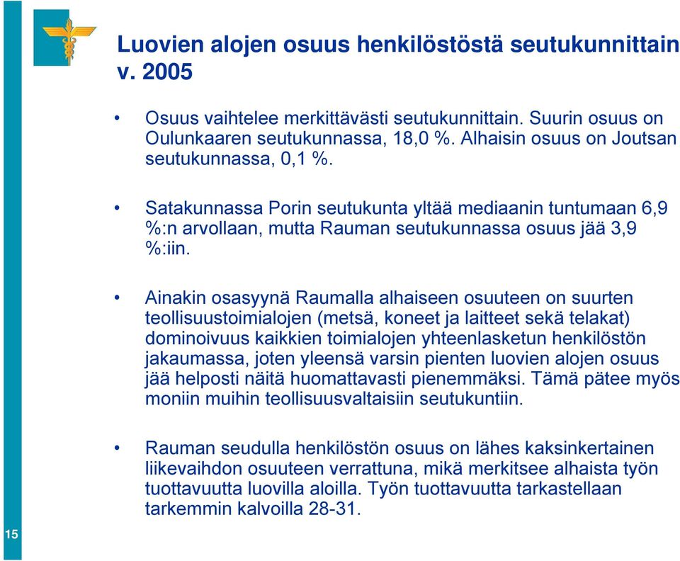 Ainakin osasyynä Raumalla alhaiseen osuuteen on suurten teollisuustoimialojen (metsä, koneet ja laitteet sekä telakat) dominoivuus kaikkien toimialojen yhteenlasketun henkilöstön jakaumassa, joten