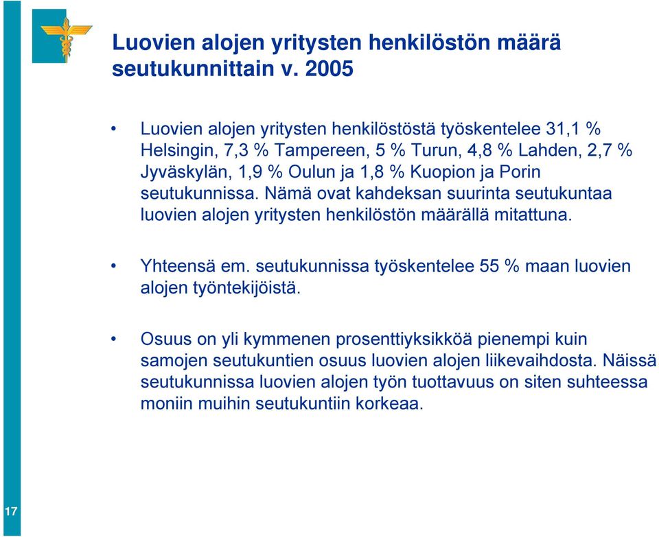 Kuopion ja Porin seutukunnissa. Nämä ovat kahdeksan suurinta seutukuntaa luovien alojen yritysten henkilöstön määrällä mitattuna. Yhteensä em.