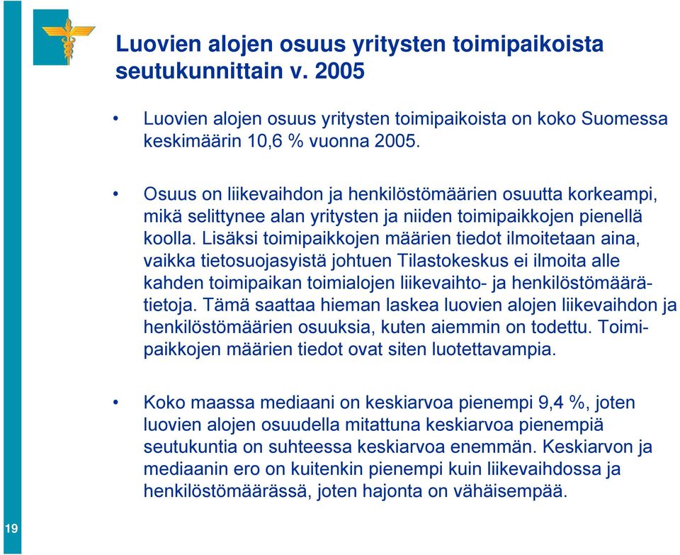 Lisäksi toimipaikkojen määrien tiedot ilmoitetaan aina, vaikka tietosuojasyistä johtuen Tilastokeskus ei ilmoita alle kahden toimipaikan toimialojen liikevaihto- ja henkilöstömäärätietoja.