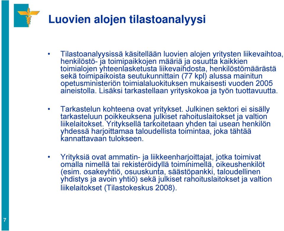 Lisäksi tarkastellaan yrityskokoa ja työn tuottavuutta. Tarkastelun kohteena ovat yritykset. Julkinen sektori ei sisälly tarkasteluun poikkeuksena julkiset rahoituslaitokset ja valtion liikelaitokset.