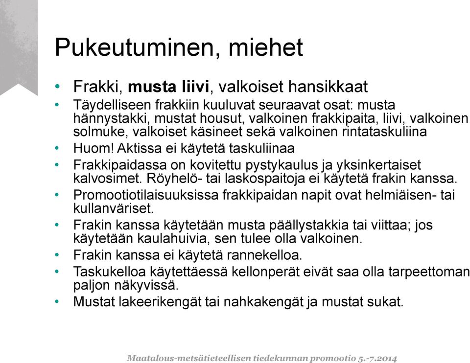 Röyhelö- tai laskospaitoja ei käytetä frakin kanssa. Promootiotilaisuuksissa frakkipaidan napit ovat helmiäisen- tai kullanväriset.