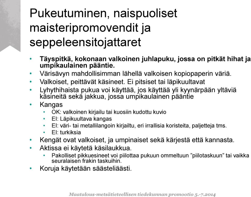 Ei pitsiset tai läpikuultavat Lyhythihaista pukua voi käyttää, jos käyttää yli kyynärpään yltäviä käsineitä sekä jakkua, jossa umpikaulainen pääntie Kangas OK: valkoinen kirjailu tai kuosiin kudottu