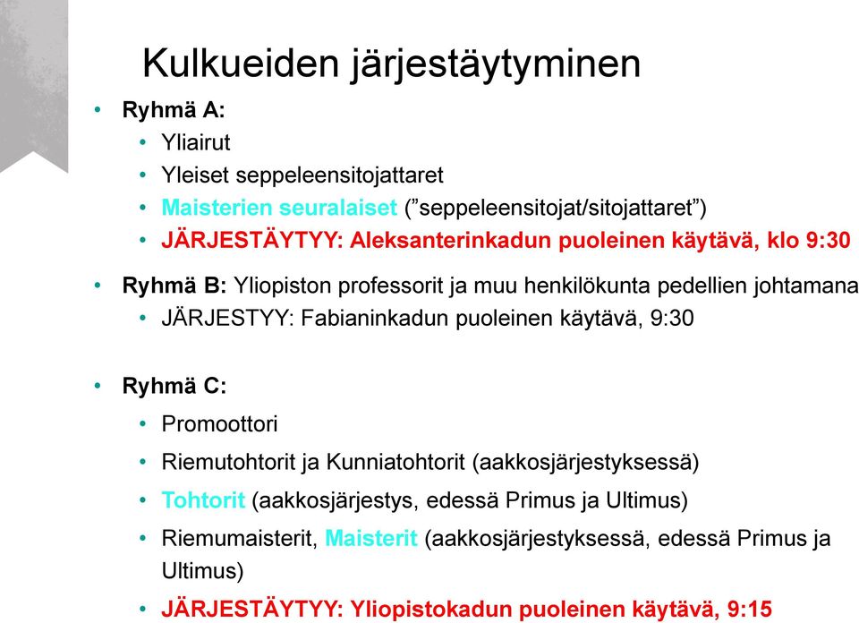 Fabianinkadun puoleinen käytävä, 9:30 Ryhmä C: Promoottori Riemutohtorit ja Kunniatohtorit (aakkosjärjestyksessä) Tohtorit (aakkosjärjestys,