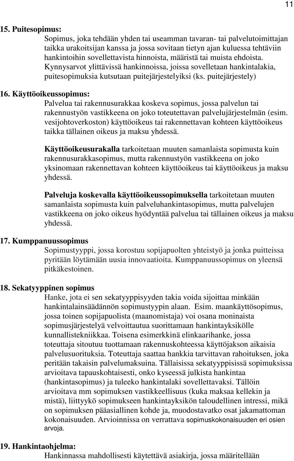 hinnoista, määristä tai muista ehdoista. Kynnysarvot ylittävissä hankinnoissa, joissa sovelletaan hankintalakia, puitesopimuksia kutsutaan puitejärjestelyiksi (ks. puitejärjestely) 16.