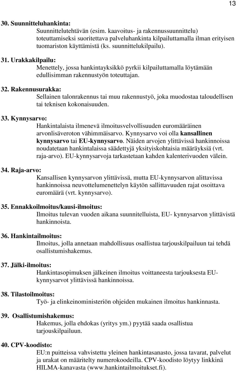 Rakennusurakka: Sellainen talonrakennus tai muu rakennustyö, joka muodostaa taloudellisen tai teknisen kokonaisuuden. 33.