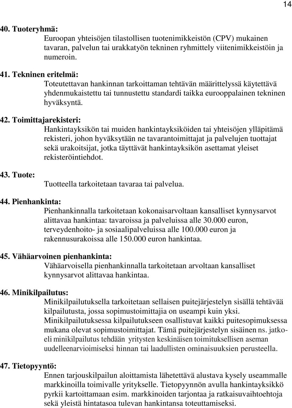 Toimittajarekisteri: Hankintayksikön tai muiden hankintayksiköiden tai yhteisöjen ylläpitämä rekisteri, johon hyväksytään ne tavarantoimittajat ja palvelujen tuottajat sekä urakoitsijat, jotka