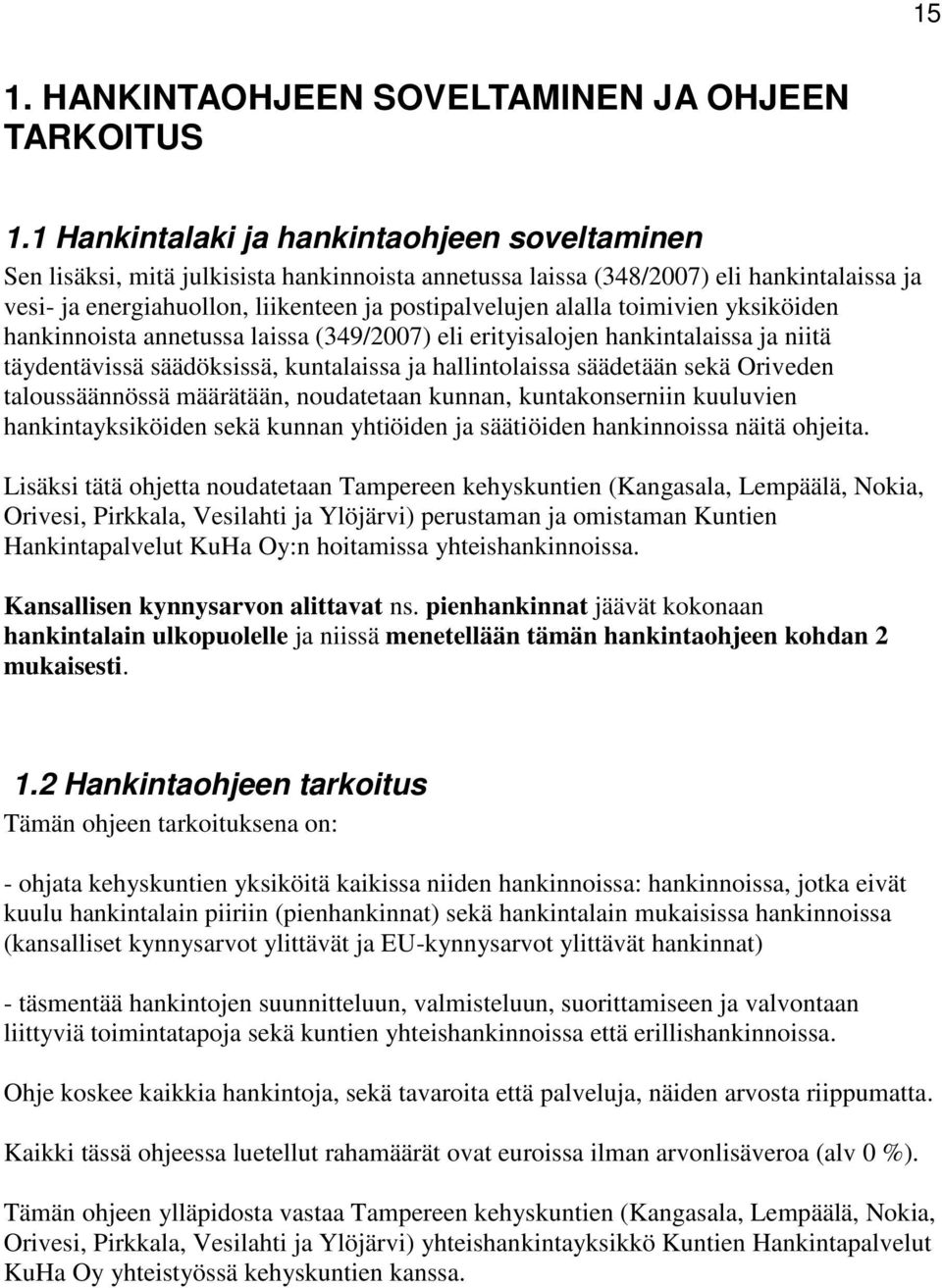 toimivien yksiköiden hankinnoista annetussa laissa (349/2007) eli erityisalojen hankintalaissa ja niitä täydentävissä säädöksissä, kuntalaissa ja hallintolaissa säädetään sekä Oriveden