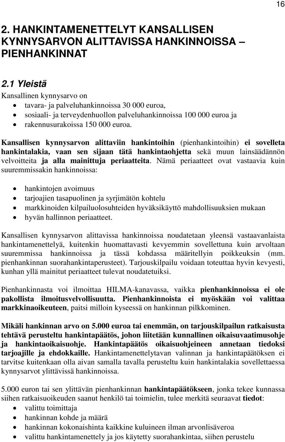 Kansallisen kynnysarvon alittaviin hankintoihin (pienhankintoihin) ei sovelleta hankintalakia, vaan sen sijaan tätä hankintaohjetta sekä muun lainsäädännön velvoitteita ja alla mainittuja