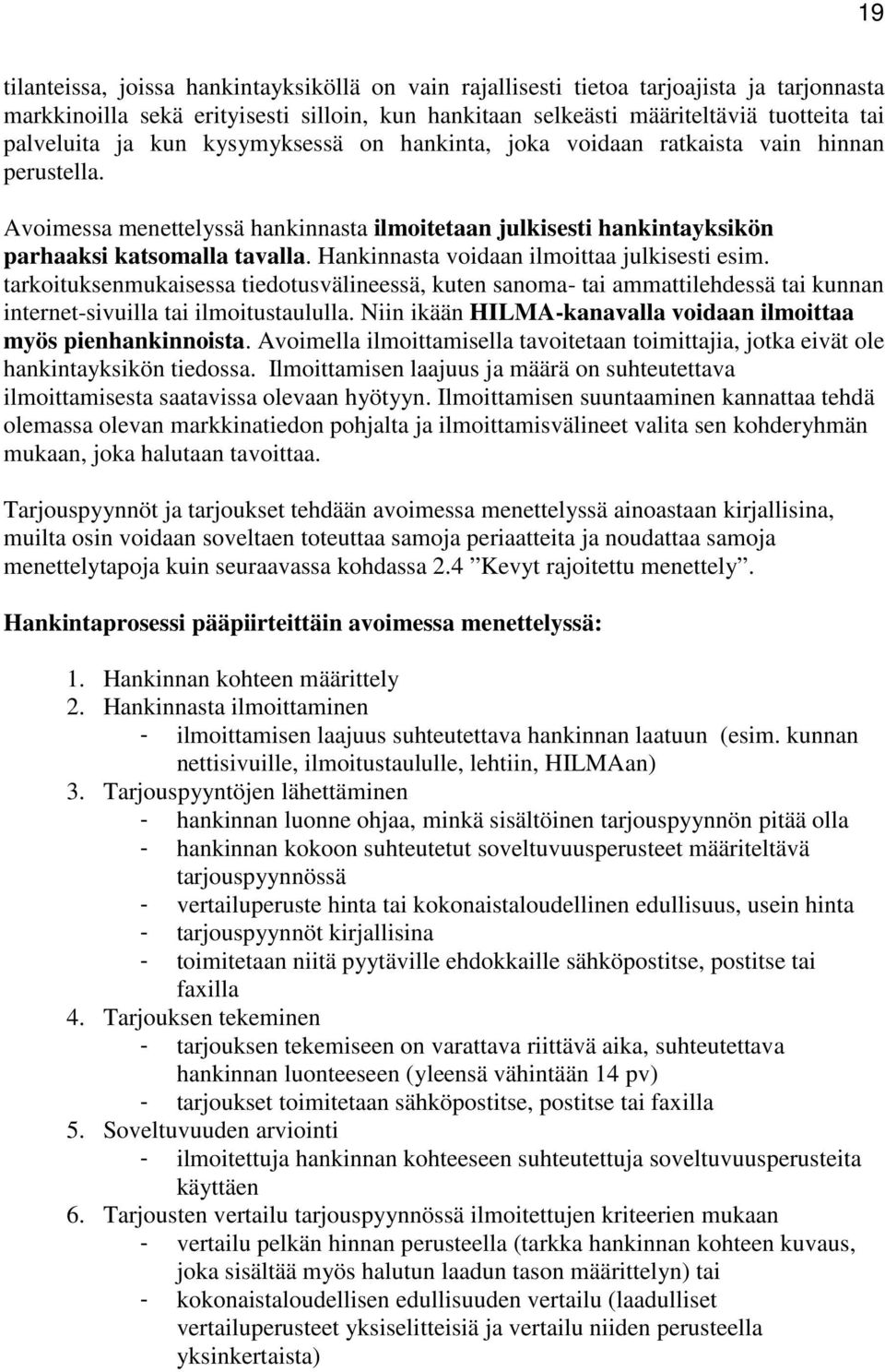 Hankinnasta voidaan ilmoittaa julkisesti esim. tarkoituksenmukaisessa tiedotusvälineessä, kuten sanoma- tai ammattilehdessä tai kunnan internet-sivuilla tai ilmoitustaululla.