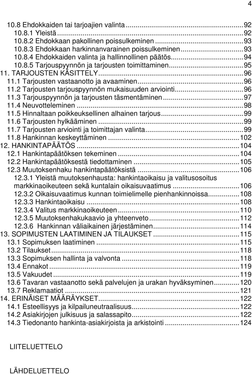 .. 97 11.4 Neuvotteleminen... 98 11.5 Hinnaltaan poikkeuksellinen alhainen tarjous... 99 11.6 Tarjousten hylkääminen... 99 11.7 Tarjousten arviointi ja toimittajan valinta... 99 11.8 Hankinnan keskeyttäminen.