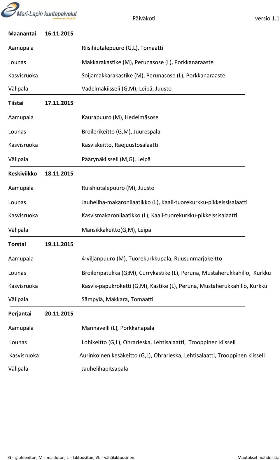 2015 Kaurapuuro (M), Hedelmäsose Broilerikeitto (G,M), Juurespala Kasviskeitto, Raejuustosalaatti Päärynäkiisseli (M,G), Leipä Keskiviikko 18.11.