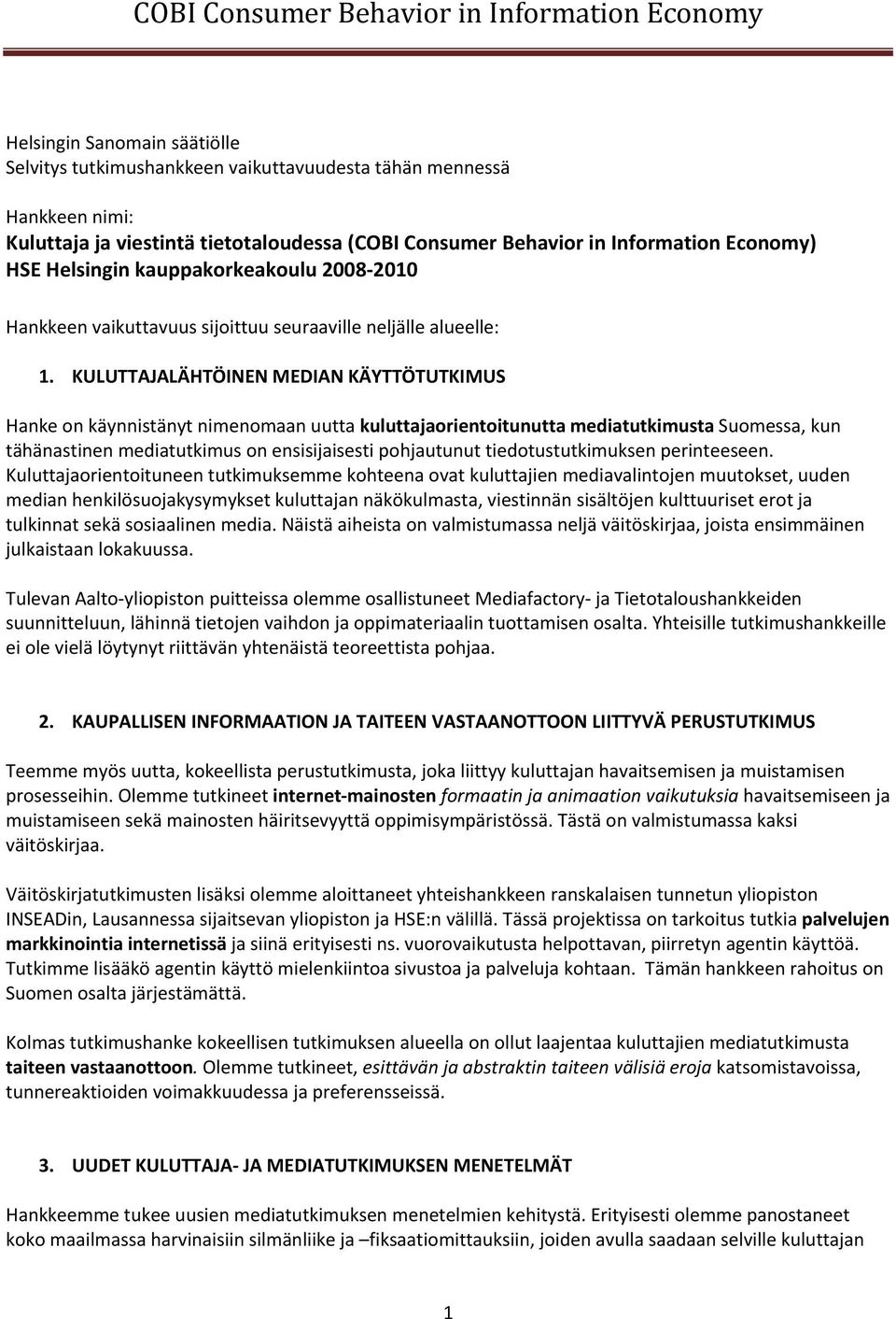 KULUTTAJALÄHTÖINEN MEDIAN KÄYTTÖTUTKIMUS Hanke on käynnistänyt nimenomaan uutta kuluttajaorientoitunutta mediatutkimusta Suomessa, kun tähänastinen mediatutkimus on ensisijaisesti pohjautunut