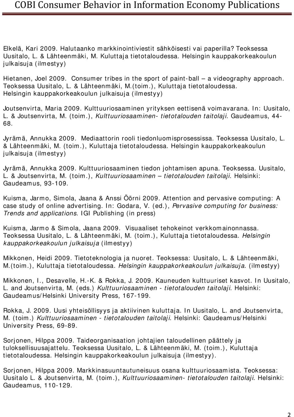 ), Kuluttaja tietotaloudessa. Helsingin kauppakorkeakoulun julkaisuja (ilmestyy) Joutsenvirta, Maria 2009. Kulttuuriosaaminen yrityksen eettisenä voimavarana. In: Uusitalo, L. & Joutsenvirta, M.