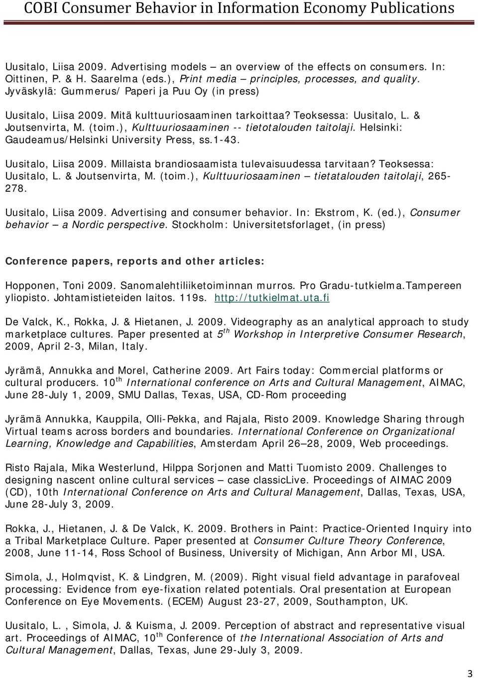 ), Kulttuuriosaaminen -- tietotalouden taitolaji. Helsinki: Gaudeamus/Helsinki University Press, ss.1-43. Uusitalo, Liisa 2009. Millaista brandiosaamista tulevaisuudessa tarvitaan?