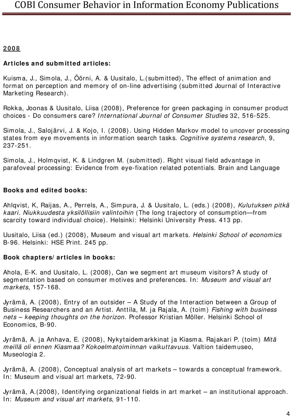 Rokka, Joonas & Uusitalo, Liisa (2008), Preference for green packaging in consumer product choices - Do consumers care? International Journal of Consumer Studies 32, 516-525. Simola, J., Salojärvi, J.