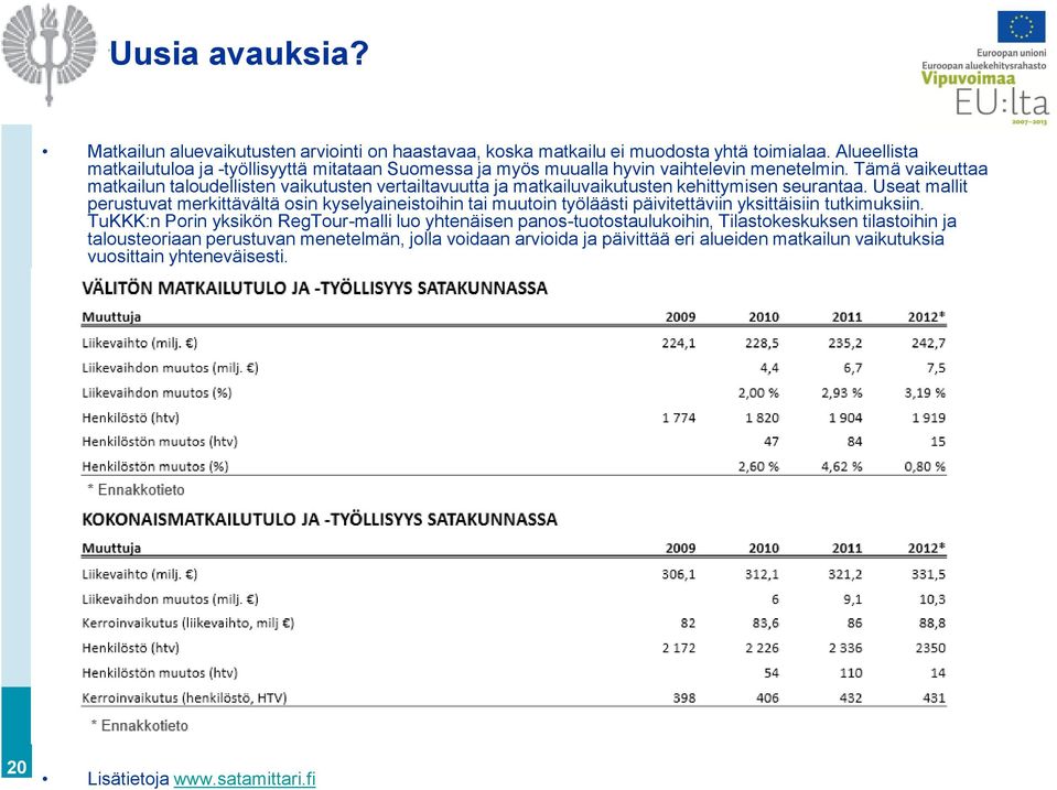 Tämä vaikeuttaa matkailun taloudellisten vaikutusten vertailtavuutta ja matkailuvaikutusten kehittymisen seurantaa.