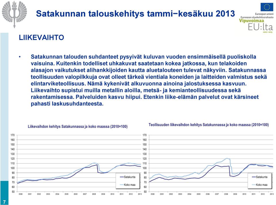 Satakunnassa teollisuuden valopilkkuja ovat olleet tärkeä vientiala koneiden ja laitteiden valmistus sekä elintarviketeollisuus.