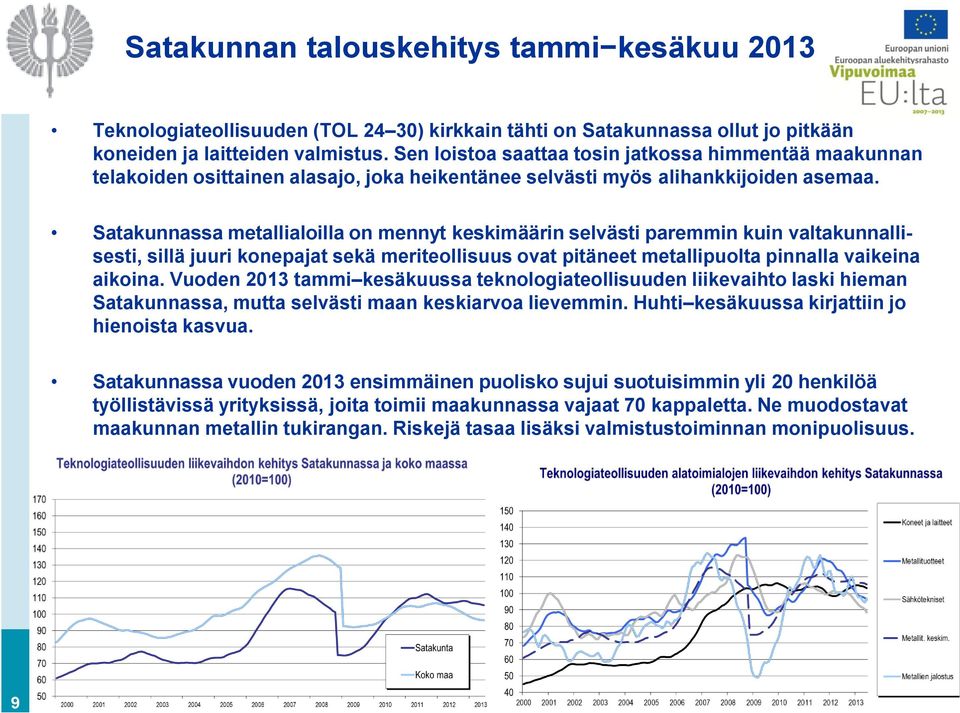 Satakunnassa metallialoilla on mennyt keskimäärin selvästi paremmin kuin valtakunnallisesti, sillä juuri konepajat sekä meriteollisuus ovat pitäneet metallipuolta pinnalla vaikeina aikoina.