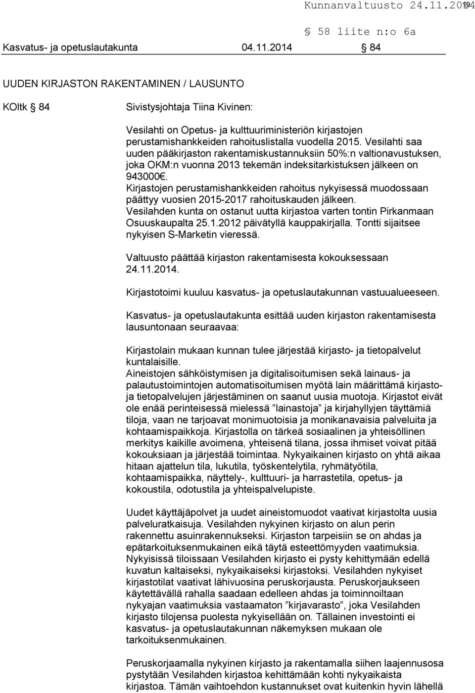 Vesilahti saa uuden pääkirjaston rakentamiskustannuksiin 50%:n valtionavustuksen, joka OKM:n vuonna 2013 tekemän indeksitarkistuksen jälkeen on 943000.