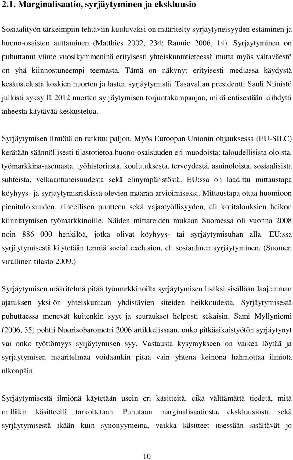 Tämä on näkynyt erityisesti mediassa käydystä keskustelusta koskien nuorten ja lasten syrjäytymistä.