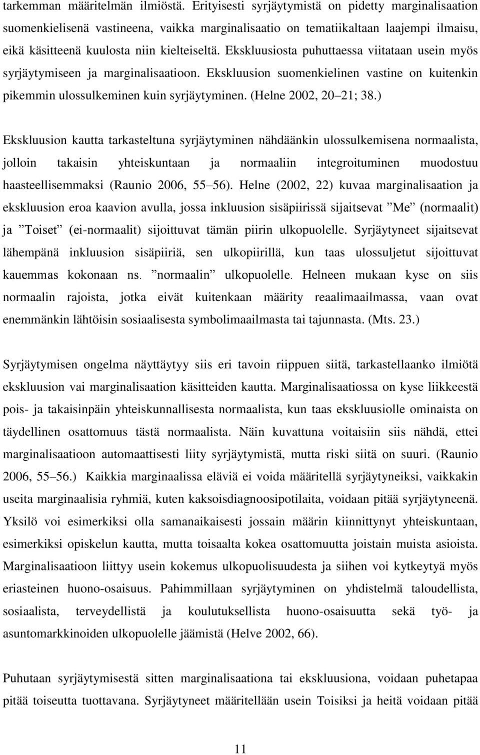 Ekskluusiosta puhuttaessa viitataan usein myös syrjäytymiseen ja marginalisaatioon. Ekskluusion suomenkielinen vastine on kuitenkin pikemmin ulossulkeminen kuin syrjäytyminen. (Helne 2002, 20 21; 38.