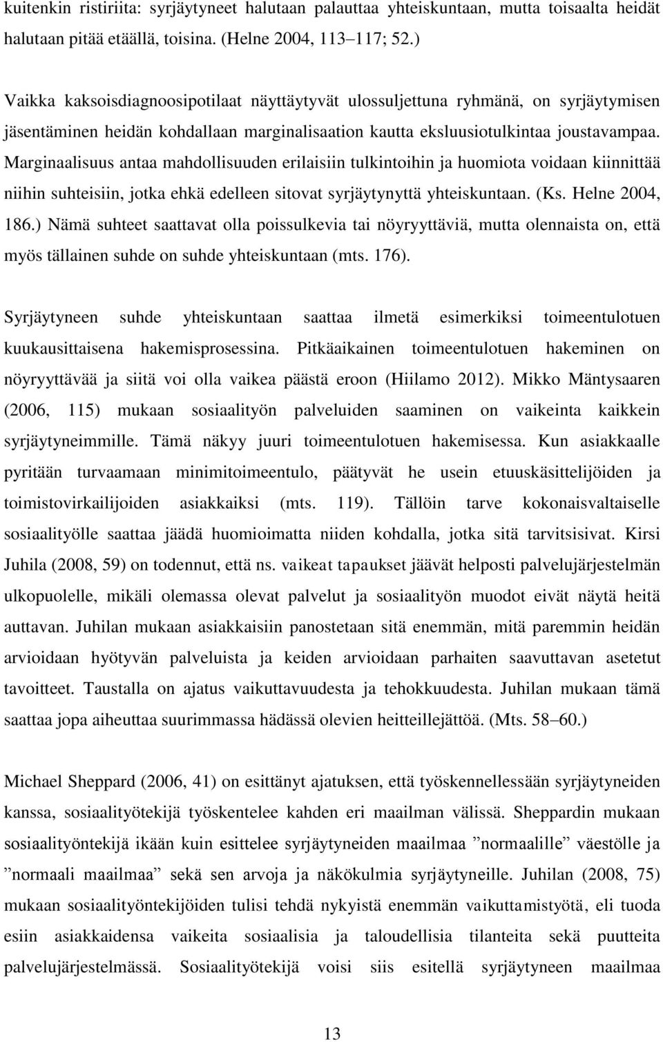 Marginaalisuus antaa mahdollisuuden erilaisiin tulkintoihin ja huomiota voidaan kiinnittää niihin suhteisiin, jotka ehkä edelleen sitovat syrjäytynyttä yhteiskuntaan. (Ks. Helne 2004, 186.