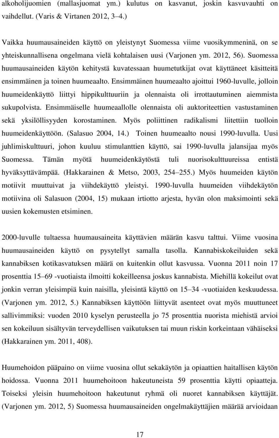 Suomessa huumausaineiden käytön kehitystä kuvatessaan huumetutkijat ovat käyttäneet käsitteitä ensimmäinen ja toinen huumeaalto.