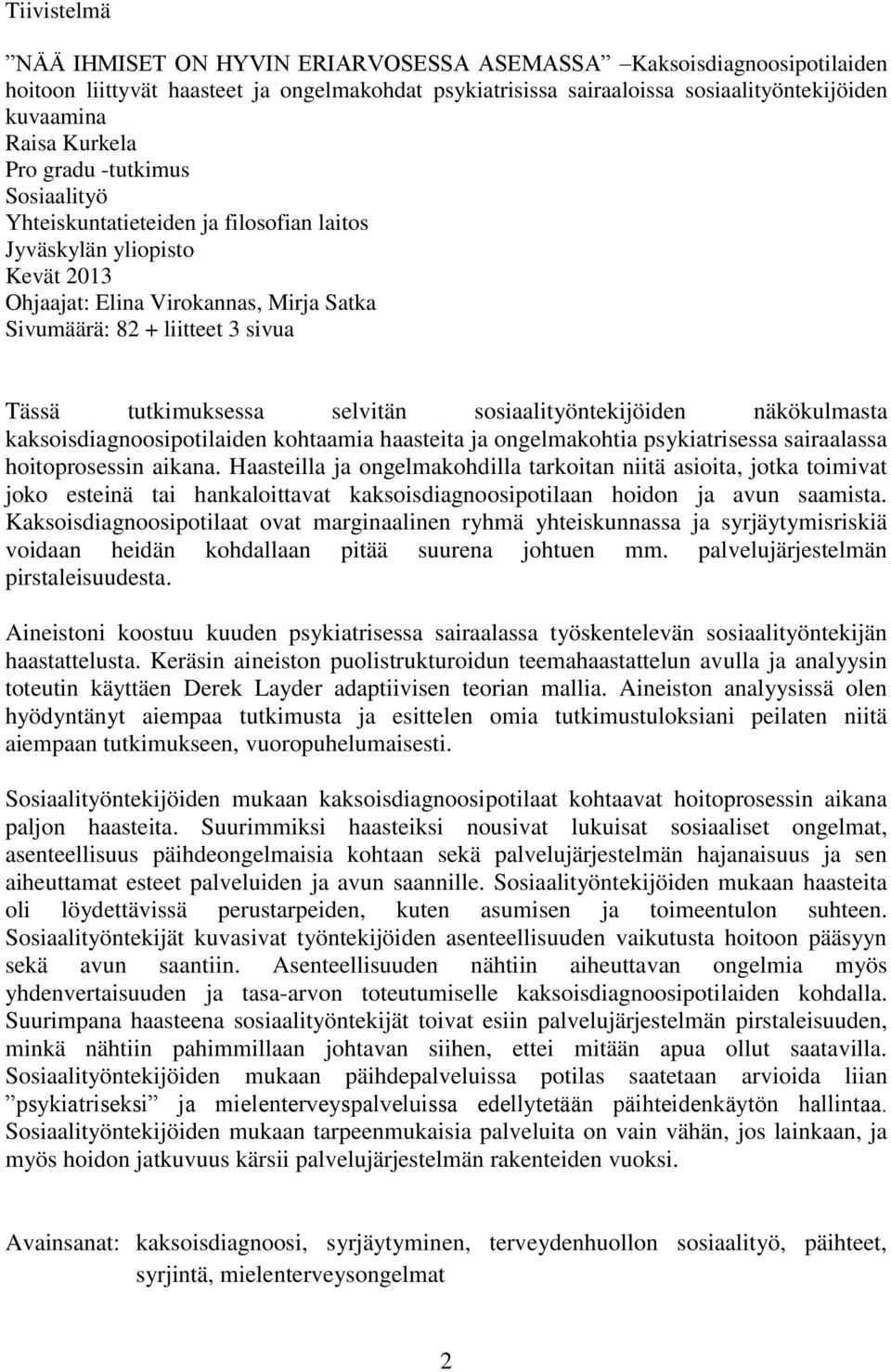 tutkimuksessa selvitän sosiaalityöntekijöiden näkökulmasta kaksoisdiagnoosipotilaiden kohtaamia haasteita ja ongelmakohtia psykiatrisessa sairaalassa hoitoprosessin aikana.